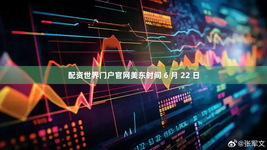 配资世界门户官网美东时间 6 月 22 日