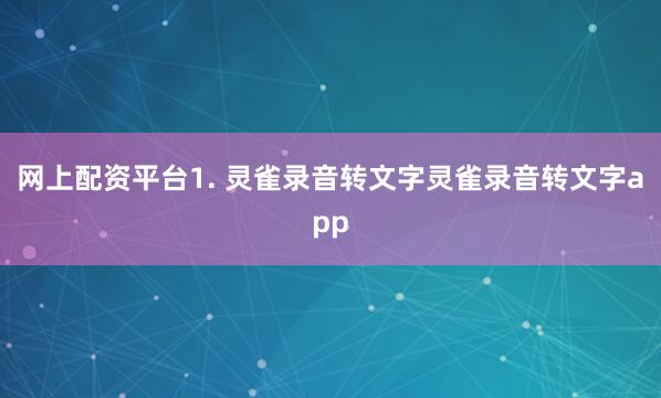 网上配资平台1. 灵雀录音转文字灵雀录音转文字app
