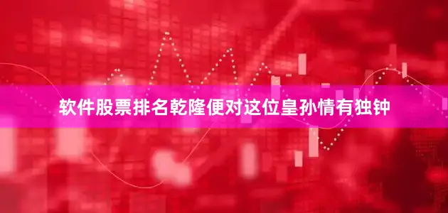 软件股票排名乾隆便对这位皇孙情有独钟